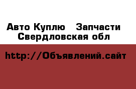 Авто Куплю - Запчасти. Свердловская обл.